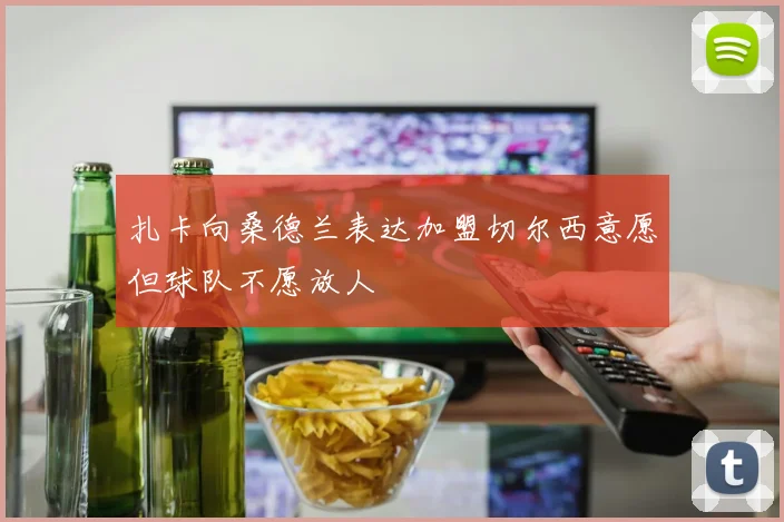 扎卡向桑德兰表达加盟切尔西意愿但球队不愿放人