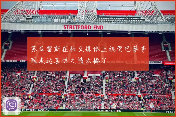 苏亚雷斯在社交媒体上祝贺巴萨夺冠表达喜悦之情太棒了