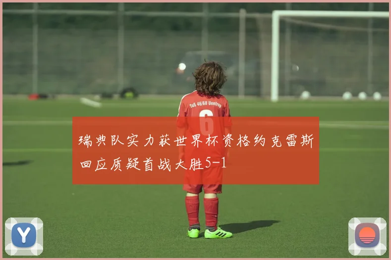 瑞典队实力获世界杯资格约克雷斯回应质疑首战大胜5-1